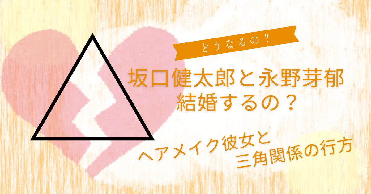 坂口健太郎と永野芽郁は結婚する?